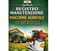 Registro Manutenzione Macchine Agricole - Quaderno Professionale per Aziende e Trattoristi | Controllo Tagliandi, Riparazioni e Ore di Lavoro |: Formato Grande A4 con 120 pagine - AgriBook