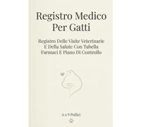 Registro Medico Per Gatti: Registro Delle Visite Veterinarie E Della Salute Con Tabella Farmaci E Piano Di Controllo
