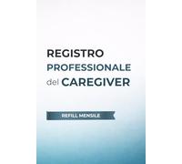 Registro Professionale del Caregiver - Refill Mensile: Pagine di ricambio per l’assistenza domiciliare - turni, passaggio consegne, parametri vitali e ... badanti e OSS (CuoreGentile - Registri)