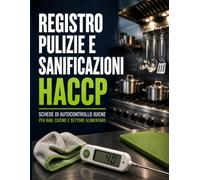 Registro Pulizie e Sanificazioni HACCP: Manuale Operativo per Ristorazione: Schede di Autocontrollo Igiene per Bar, Cucine e Settore Alimentare