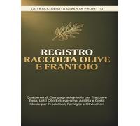 Registro Raccolta Olive e Frantoio: Quaderno di Campagna per Gestione Oliveto: Diario Agricolo per Tracciare Resa, Molitura, Acidità, Lotti Olio EVO e ... Professionale per Produttori e Famiglie