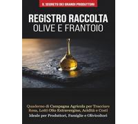 Registro Raccolta Olive e Frantoio: Quaderno di Campagna per Gestione Oliveto: Diario Agricolo per Tracciare Resa, Molitura, Acidità, Lotti Olio EVO e ... Professionale per Produttori e Famiglie