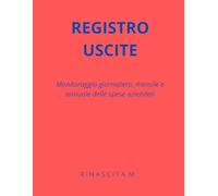 Registro uscite: Monitoraggio giornaliero, mensile e annuale delle spese aziendali (Rinascita M. - Strumenti Operativi)