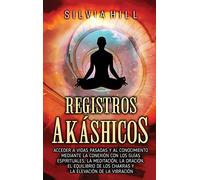 Registros akáshicos: Acceder a vidas pasadas y al conocimiento mediante la conexión con los guías espirituales, la meditación, la oración, el equilibrio de los chakras y la elevación de la vibración