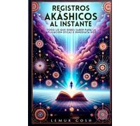 Registros Akáshicos al Instante: Todo Lo Que Debes Saber Para La Aplicación Eficaz E Inmediata Hoy (tarot y tapping, registros akashicos, constelaciones familiares, numerología, libro sueños lucidos)