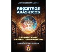 Registros Akáshicos: Fundamentado no Universalismo Integrativo