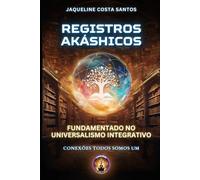 Registros Akáshicos: Fundamentado no Universalismo Integrativo