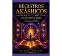 Registros Akáshicos para Iniciantes - Guia Prático para Interpretar Mensagens Espirituais, Despertar a Intuição e Acessar a Sabedoria da Alma