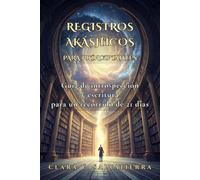 REGISTROS AKÁSHICOS PARA PRINCIPIANTES. Guía de introspección y escritura para un recorrido de 21 días: Ejercicios de escritura espiritual, preparación de lectura y práctica segura para principiantes