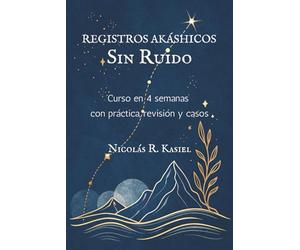 REGISTROS AKÁSHICOS SIN RUIDO. Curso en 4 semanas con práctica, revisión y casos: Entrenamiento técnico para la toma de decisiones, gestión del pensamiento y claridad en la vida real