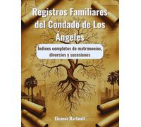Registros Familiares del Condado de Los Ángeles: Índices completos de matrimonios, divorcios y sucesiones