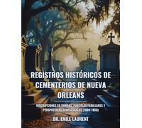 Registros Históricos de Cementerios de Nueva Orleans: Inscripciones en Tumbas, Parcelas Familiares y Perspectivas Genealógicas (1800-1950)