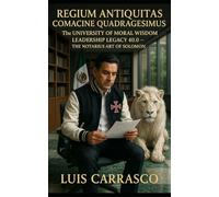 REGIUM ANTIQUITAS COMACINE QUADRAGESIMUS: THE UNIVERSITY OF MORAL WISDOM LEADERSHIP LEGACY 40.0 - THE NOTARIUS ART OF SOLOMON