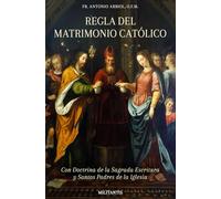 Regla del Matrimonio Católico: Con Doctrina de la Sagrada Escritura y Santos Padres de la Iglesia