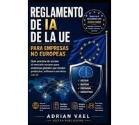 Reglamento de IA de la UE para empresas no europeas: Guía práctica de acceso al mercado europeo para empresas globales que venden productos, software ... IA (EU AI Act Practical Compliance Series)