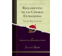 Reglamentos de las Cámaras Extranjeras, Vol. 1: Naciones Ibero-Americanas (Classic Reprint)