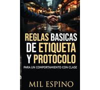 REGLAS BASICAS DE ETIQUETA Y PROTOCOLO: PARA UN COMPORTMIENTO CON CLASE
