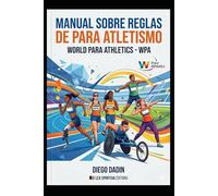 Reglas y regulaciones del para atletismo: Guía completa de las regulaciones de World Para Athletics: 4 (ATLETISMO REGLAS Y REGULACIONES)