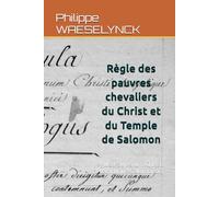 Règle des pauvres chevaliers du Temple de Salomon: regula Pauperum Christi templique Salomonoci