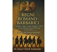 Regni Romano-Barbarici: Ostrogoti, Visigoti, Vandali, Burgundi e Franchi tra crisi imperiale e nascita dell’Europa (ca 400-600 d.C.)