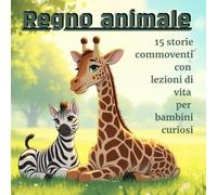 Regno animale: 15 storie commoventi con lezioni di vita per bambini curiosi