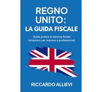 Regno Unito: la Guida Fiscale: Guida pratica al sistema fiscale britannico per imprese e professionisti