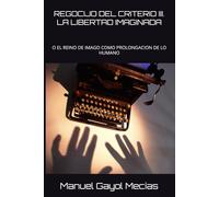 REGOCIJO DEL CRITERIO III. LA LIBERTAD IMAGINADA: O EL REINO DE IMAGO COMO PROLONGACION DE LO HUMANO