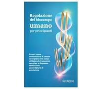 Regolazione del biocampo umano per principianti: Scopri come armonizzare il campo energetico del corpo utilizzando frequenze curative e diapason olistici con accordatura di precisione