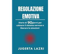 Regolazione emotiva - Diario di 90 giorni per calmare il sistema nervoso, gestire l’ansia, ritrovare energia e gioia: Domande trasformative e ... presenza e stabilità emotiva in 90 giorni