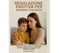 REGOLAZIONE EMOTIVA PER BAMBINI CON ADHD:: Scoprire la pace interiore e l'equilibrio emotivo attraverso il supporto di genitori e tutori