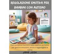 Regolazione emotiva per bambini con autismo: Dare potere ai bambini nello spettro autistico per gestire emozioni, ansia e raggiungere la calma