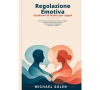 Regolazione emotiva per coppie Quaderno di lavoro Strumenti da 10 minuti per calmare gli inneschi, fermare le discussioni reattive, comunicare con chiarezza e riparare i conflitti