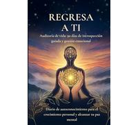 REGRESA A TI: Auditoría de vida: 90 días de instrospeción guiada y gestión emocional. Diario de autoconocimiento para el crecimiento personal y alcanzar tu paz mental