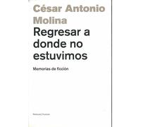 Regresar a donde no estuvimos.: Memorias de ficción (FICCIONES)