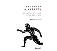 REGRESAR A Maratón. Cuaderno De Viaje De Un Corredor (SIN COLECCION)