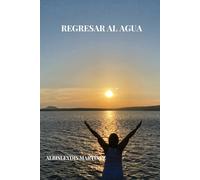 Regresar al agua: Un viaje de regreso a la conciencia (Trilogía Volver al Origen)