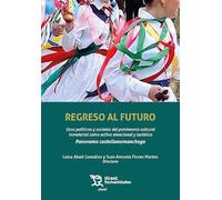 Regreso al futuro. Usos políticos y sociales del patrimonio cultural inmaterial como activo emocional y turístico. Panorama castellanomanchego (Plural)