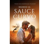 REGRESO AL SAUCE CURVO: Una gran historia de amor y un retrato de nuestra época. La novela de nuestra generación.