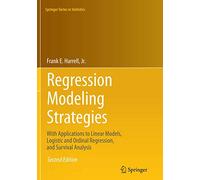 Regression Modeling Strategies: With Applications to Linear Models, Logistic and Ordinal Regression, and Survival Analysis (Springer Series in Statistics)