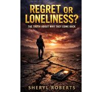 Regret Or Loneliness?: The Truth About Why They Come Back (The Male Regret Series)