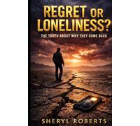 Regret Or Loneliness?: The Truth About Why They Come Back (The Male Regret Series)