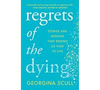 Regrets of the Dying: Stories and Wisdom That Remind Us How to Live