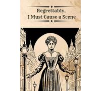 Regrettably, I Must Cause a Scene: A Dramatic Victorian Grievance Journal for Petty Offenses and Elegant Rage