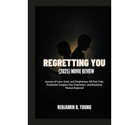 REGRETTING YOU (2025) MOVIE REVIEW: Journey of Love, Grief, and Forgiveness: All-Star Cast, Production Insights, Key Characters, and Emotional Themes ... That Feel Like Home by Benjamin B. Young)