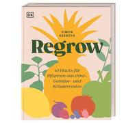Regrow: 40 Hacks für Pflanzen aus Obst-, Gemüse- und Kräuterresten. Nachhaltigkeit im Alltag mit wenig Aufwand und viel Spaß