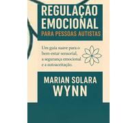 Regulação emocional para pessoas autistas: Um guia suave para o bem-estar sensorial, a segurança emocional e a autoaceitação.