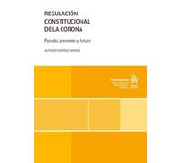 Regulación Constitucional de la Corona. Pasado, presente y futuro (Monografías)