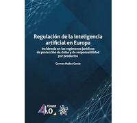 Regulación de la inteligencia artificial en Europa. Incidencia en los regímenes jurídicos de protección de datos (Tirant 4.0)