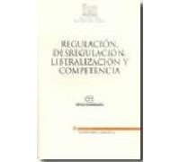 Regulacion Desregulacion Liberalizacion Y Competencia
