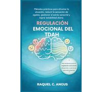 Regulación emocional del TDAH: Métodos prácticos para afrontar la situación, reducir la sensación de agobio, gestionar el estrés sensorial y lograr estabilidad diaria